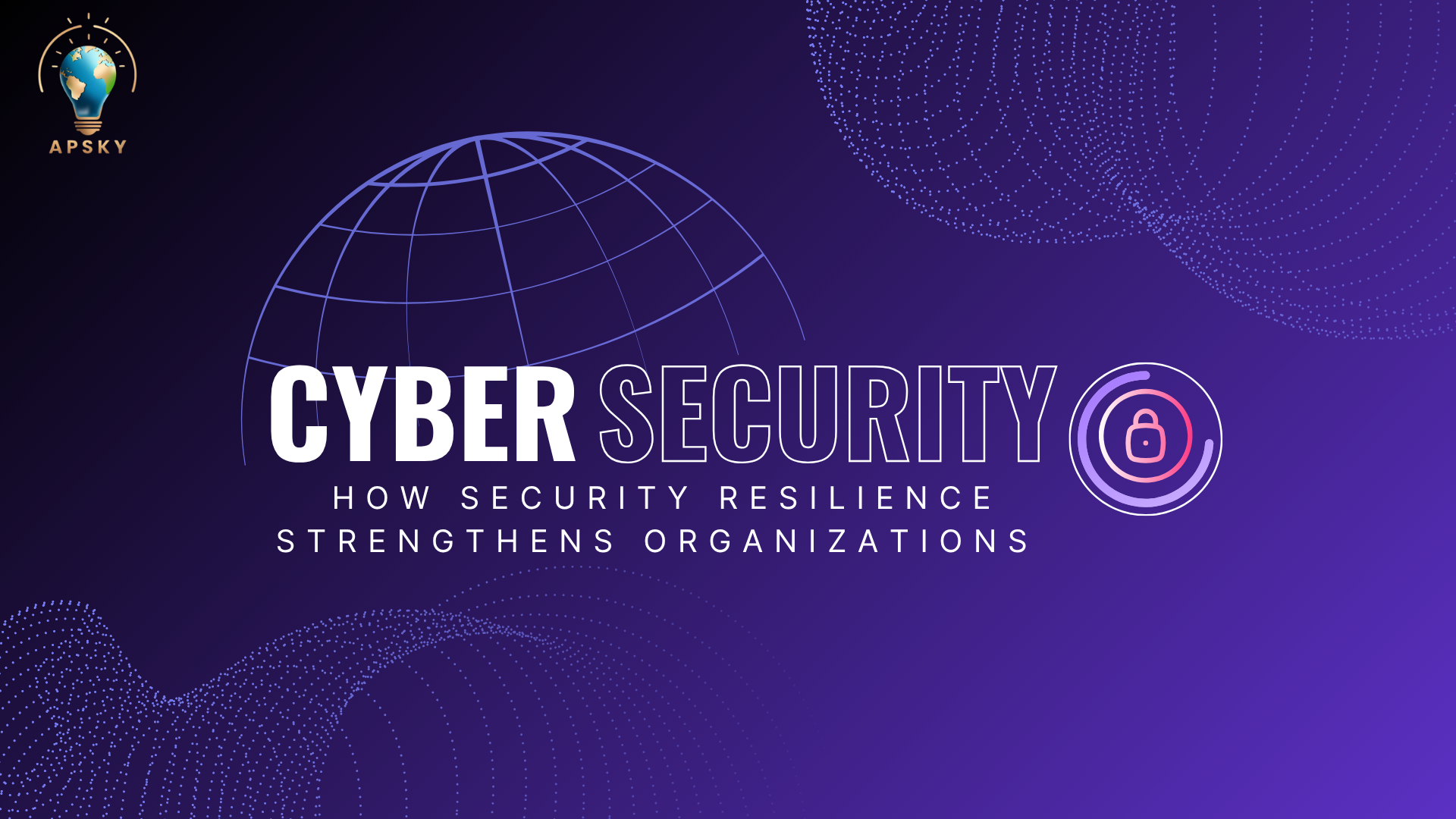 How Security Resilience Strengthens Organizations — And How Apsky Helps Cybersecurity Companies Reach the Right Buyers